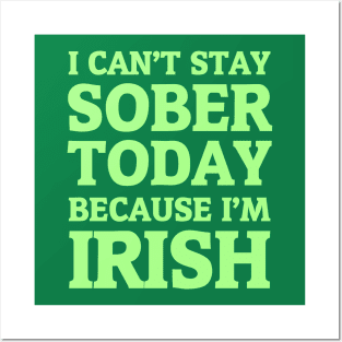 I Can't Stay Sober Today Because I'm Irish Posters and Art